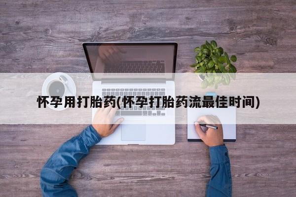米非米索在线购买怀孕用打胎药(怀孕打胎药流最佳时间)