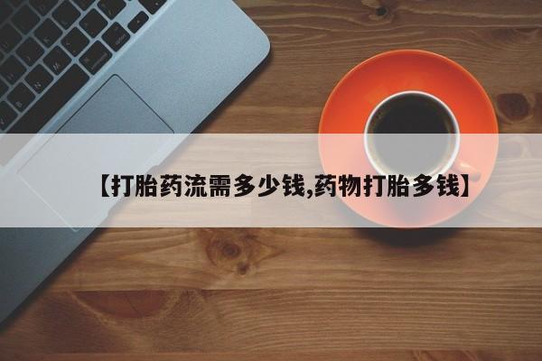 米非米索在线购买【打胎药流需多少钱,药物打胎多钱】