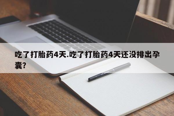 米非米索在线购买吃了打胎药4天.吃了打胎药4天还没排出孕囊？