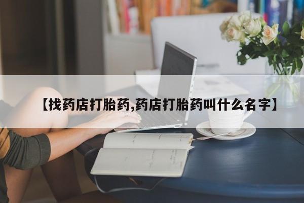 米非米索在线购买【找药店打胎药,药店打胎药叫什么名字】