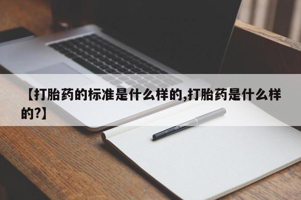 米非米索在线购买【打胎药的标准是什么样的,打胎药是什么样的?】