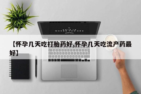 米非米索在线购买【怀孕几天吃打胎药好,怀孕几天吃流产药最好】