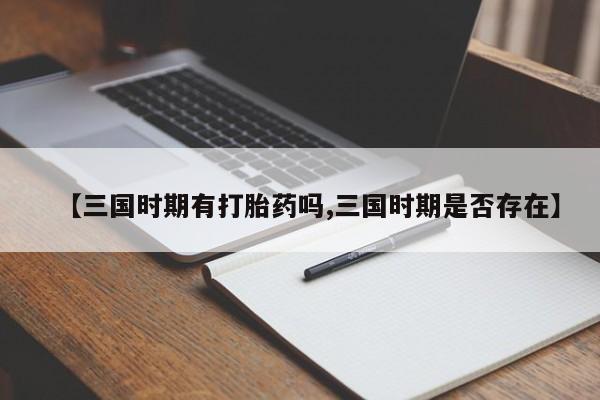 米非米索在线购买【三国时期有打胎药吗,三国时期是否存在】